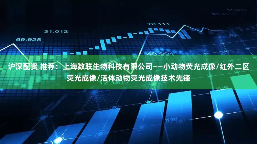 沪深配资 推荐：上海数联生物科技有限公司——小动物荧光成像/红外二区荧光成像/活体动物荧光成像技术先锋